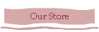 Our Store